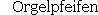 Orgelpfeifen